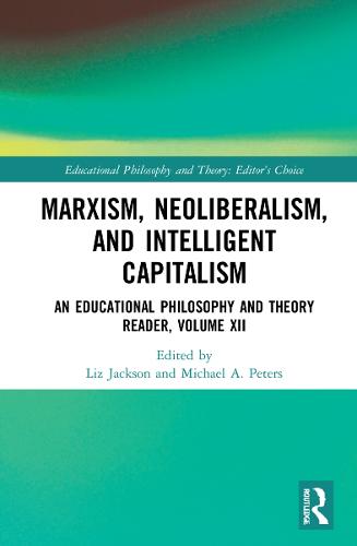Marxism, Neoliberalism, and Intelligent Capitalism: An Educational Philosophy and Theory Reader, Volume XII (Educational Philosophy and Theory: Editor�s Choice)