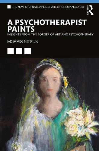A Psychotherapist Paints: Insights from the Border of Art and Psychotherapy (The New International Library of Group Analysis)