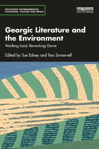 Georgic Literature and the Environment: Working Land, Reworking Genre (Routledge Environmental Literature, Culture and Media)