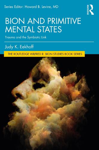 Bion and Primitive Mental States: Trauma and the Symbiotic Link (The Routledge Wilfred R. Bion Studies Book Series)
