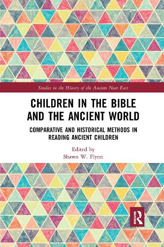 Children in the Bible and the Ancient World: Comparative and Historical Methods in Reading Ancient Children (Studies in the History of the Ancient Near East)