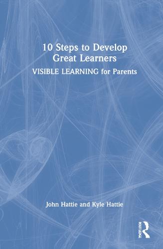 10 Steps to Develop Great Learners: Visible Learning for Parents