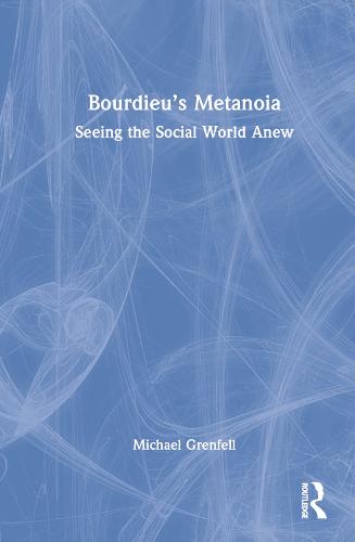 Bourdieu�s Metanoia: Seeing the Social World Anew