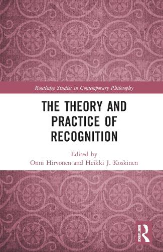 The Theory and Practice of Recognition (Routledge Studies in Contemporary Philosophy)
