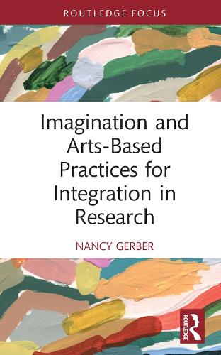 Imagination and Arts-Based Practices for Integration in Research (Developing Traditions in Qualitative Inquiry)