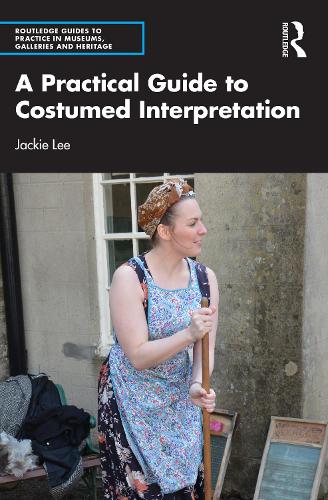 A Practical Guide to Costumed Interpretation (Routledge Guides to Practice in Museums, Galleries and Heritage)