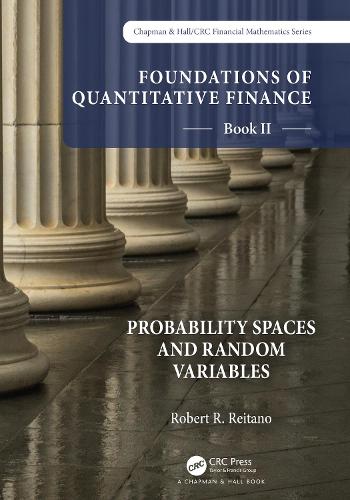 Foundations of Quantitative Finance Book II: Probability Spaces and Random Variables (Chapman & Hall/CRC Finance Series)