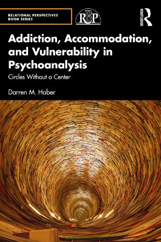 Addiction, Accommodation, and Vulnerability in Psychoanalysis: Circles without a Center (Relational Perspectives Book Series)