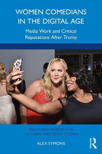 Women Comedians in the Digital Age: Media Work and Critical Reputations After Trump (Routledge Research in Cultural and Media Studies)