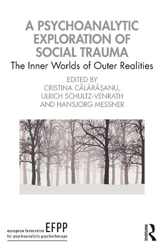 A Psychoanalytic Exploration of Social Trauma: The Inner Worlds of Outer Realities (The EFPP Monograph Series)