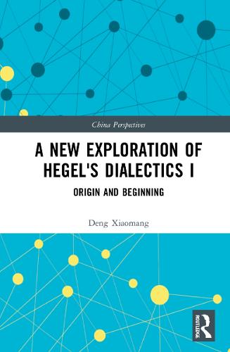 A New Exploration of Hegel's Dialectics I: Origin and Beginning (China Perspectives)