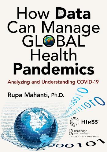 How Data Can Manage Global Health Pandemics: Analyzing and Understanding COVID-19 (HIMSS Book Series)