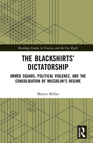 The Blackshirts� Dictatorship: Armed Squads, Political Violence, and the Consolidation of Mussolini's Regime (Routledge Studies in Fascism and the Far Right)