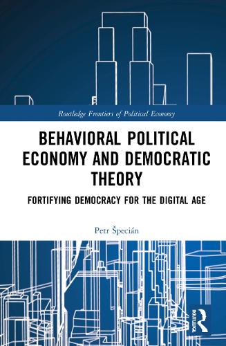 Behavioral Political Economy and Democratic Theory: Fortifying Democracy for the Digital Age (Routledge Frontiers of Political Economy)