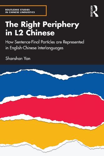 The Right Periphery in L2 Chinese: How Sentence-Final Particles are Represented in English-Chinese Interlanguages (Routledge Studies in Chinese Linguistics)