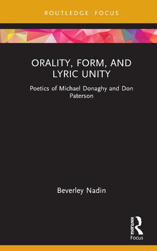 Orality, Form, and Lyric Unity: Poetics of Michael Donaghy and Don Paterson (Routledge Focus on Literature)