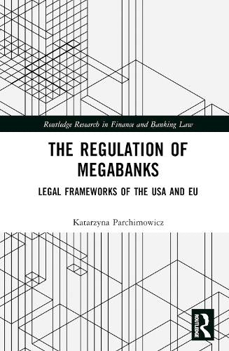 The Regulation of Megabanks: Legal frameworks of the USA and EU (Routledge Research in Finance and Banking Law)