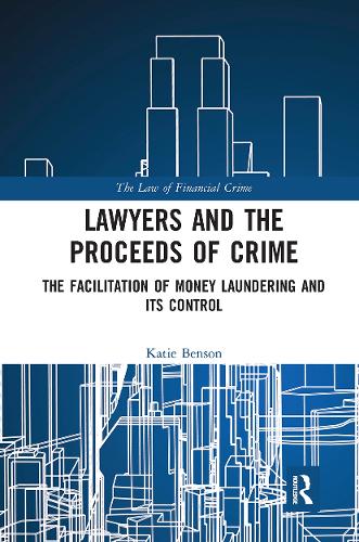 Lawyers and the Proceeds of Crime: The Facilitation of Money Laundering and its Control (The Law of Financial Crime)