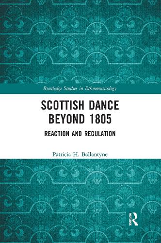 Scottish Dance Beyond 1805: Reaction and Regulation (Routledge Studies in Ethnomusicology)