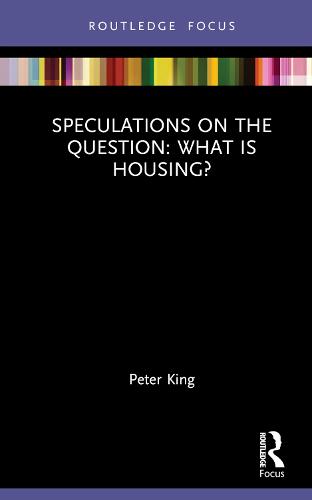 Speculations on the Question: What Is Housing? (Routledge Focus on Housing and Philosophy)