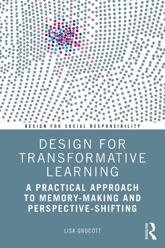 Design for Transformative Learning: A Practical Approach to Memory-Making and Perspective-Shifting (Design for Social Responsibility)