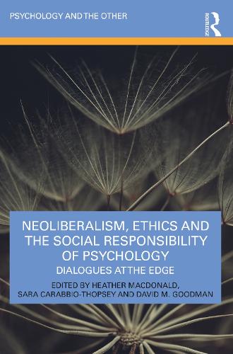 Neoliberalism, Ethics and the Social Responsibility of Psychology: Dialogues at the Edge (Psychology and the Other)