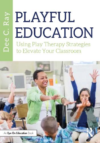 Playful Education: Using Play Therapy Strategies to Elevate Your Classroom