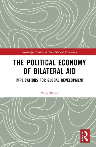 The Political Economy of Bilateral Aid: Implications for Global Development (Routledge Studies in Development Economics)