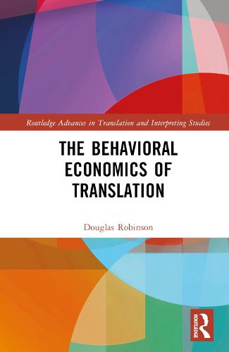 The Behavioral Economics of Translation (Routledge Advances in Translation and Interpreting Studies)