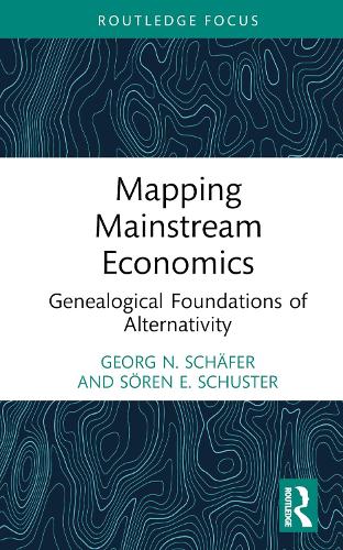 Mapping Mainstream Economics: Genealogical Foundations of Alternativity (Economics and Humanities)