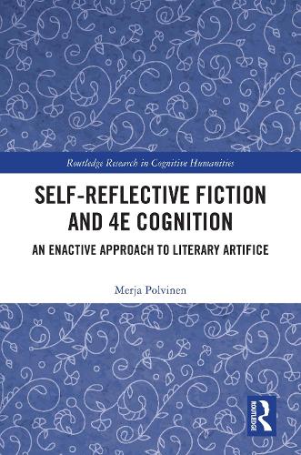 Self-Reflective Fiction and 4E Cognition: An Enactive Approach to Literary Artifice (Routledge Research in Cognitive Humanities)