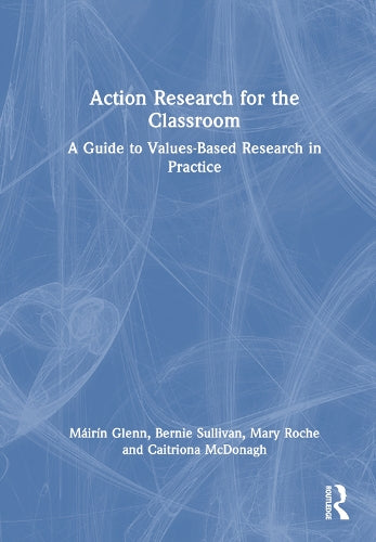 Action Research for the Classroom: A Guide to Values-Based Research in Practice