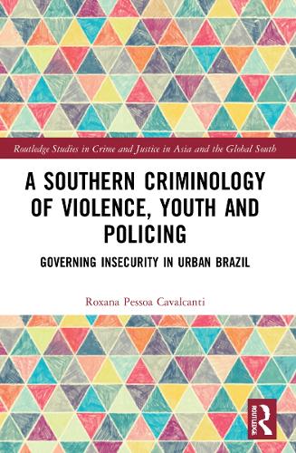 A Southern Criminology of Violence, Youth and Policing: Governing Insecurity in Urban Brazil (Routledge Studies in Crime and Justice in Asia and the Global South)