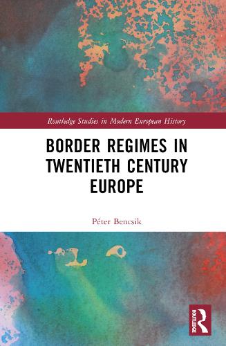 Border Regimes in Twentieth Century Europe (Routledge Studies in Modern European History)