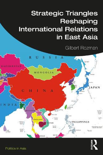 Strategic Triangles Reshaping International Relations in East Asia (Politics in Asia)