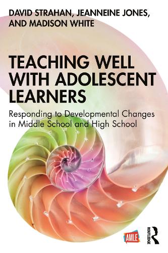 Teaching Well with Adolescent Learners: Responding to Developmental Changes in Middle School and High School