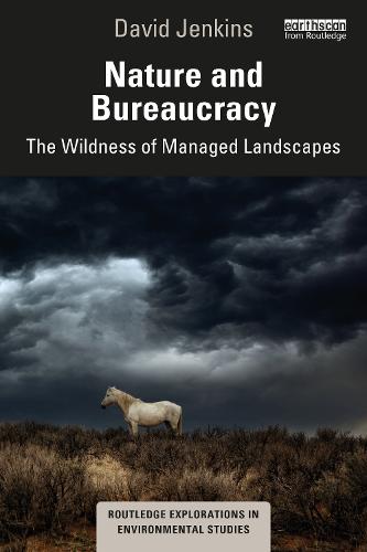 Nature and Bureaucracy: The Wildness of Managed Landscapes (Routledge Explorations in Environmental Studies)