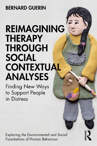 Reimagining Therapy through Social Contextual Analyses: Finding New Ways to Support People in Distress (Exploring the Environmental and Social Foundations of Human Behaviour)