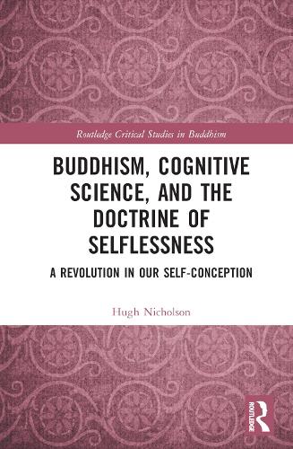 Buddhism, Cognitive Science, and the Doctrine of Selflessness: A Revolution in Our Self-Conception (Routledge Critical Studies in Buddhism)