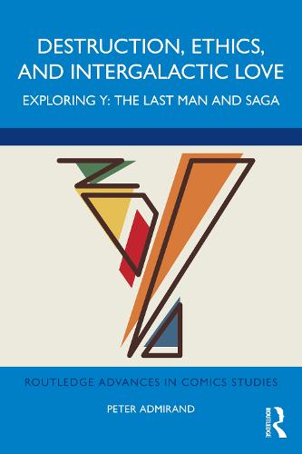 Destruction, Ethics, and Intergalactic Love: Exploring Y: The Last Man and Saga (Routledge Advances in Comics Studies)