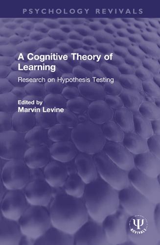 A Cognitive Theory of Learning: Research on Hypothesis Testing (Psychology Revivals)