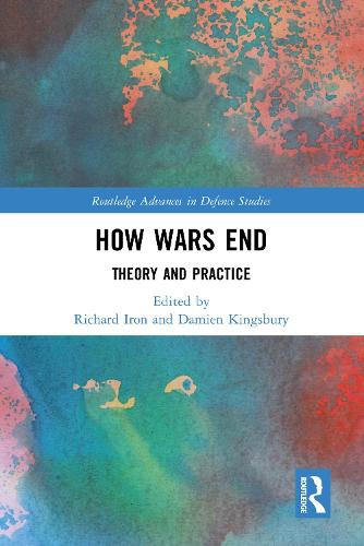 How Wars End: Theory and Practice (Routledge Advances in Defence Studies)