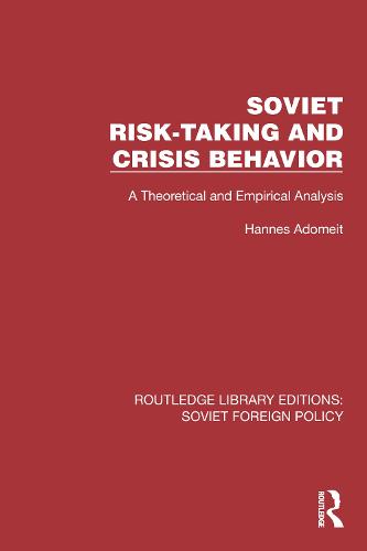 Soviet Risk-Taking and Crisis Behavior: A Theoretical and Empirical Analysis (Routledge Library Editions: Soviet Foreign Policy)