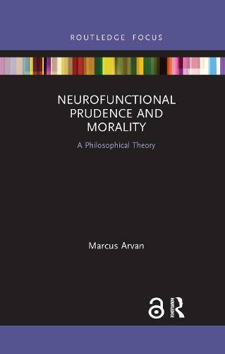 Neurofunctional Prudence and Morality: A Philosophical Theory (Routledge Focus on Philosophy)