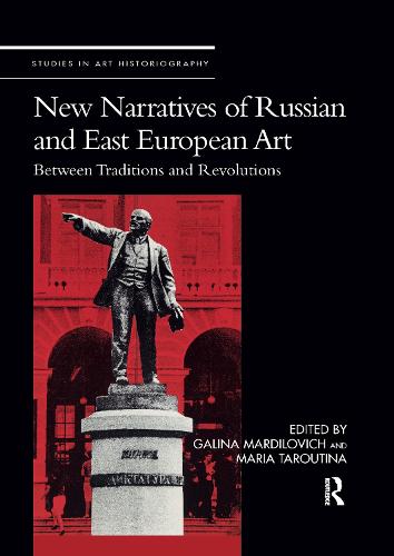 New Narratives of Russian and East European Art: Between Traditions and Revolutions (Studies in Art Historiography)