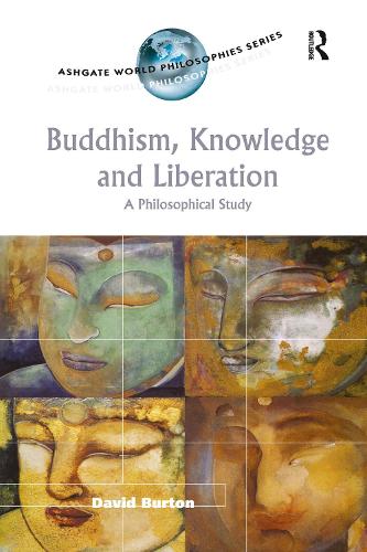 Buddhism, Knowledge and Liberation: A Philosophical Study (Ashgate World Philosophies Series)