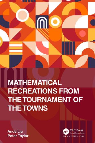 Mathematical Recreations from the Tournament of the Towns (AK Peters/CRC Recreational Mathematics Series)