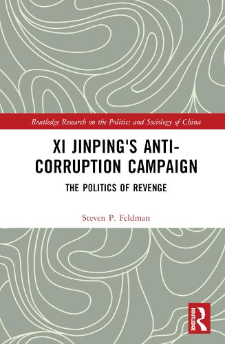 Xi Jinping's Anticorruption Campaign: The Politics of Revenge (Routledge Research on the Politics and Sociology of China)