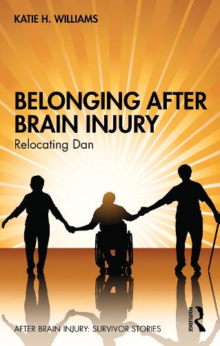 Belonging After Brain Injury: Relocating Dan (After Brain Injury: Survivor Stories)