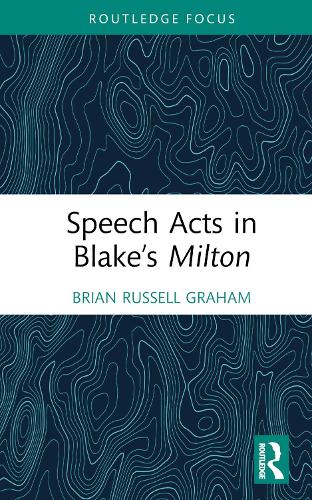 Speech Acts in Blake�s Milton (Routledge Focus on Literature)
